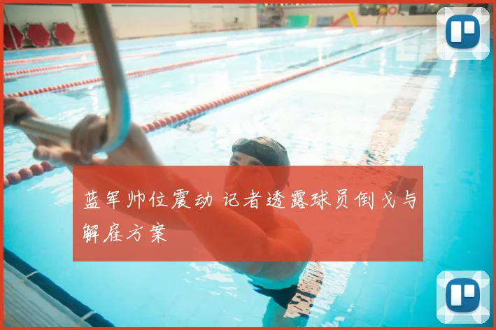 蓝军帅位震动 记者透露球员倒戈与解雇方案