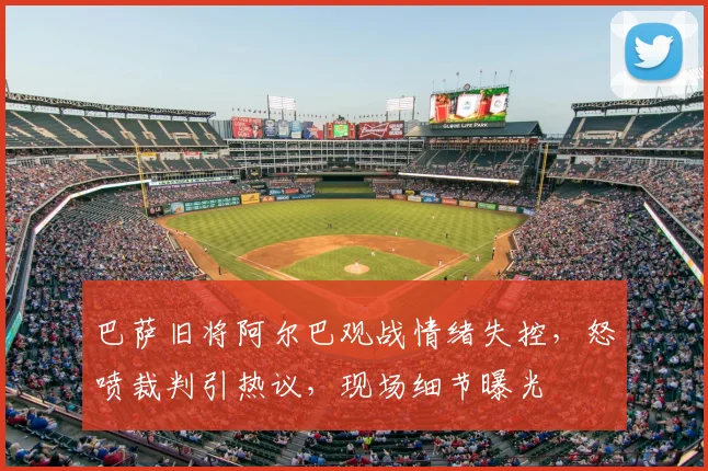 巴萨旧将阿尔巴观战情绪失控，怒喷裁判引热议，现场细节曝光