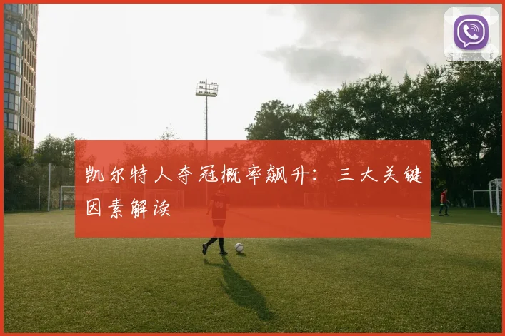 凯尔特人夺冠概率飙升：三大关键因素解读