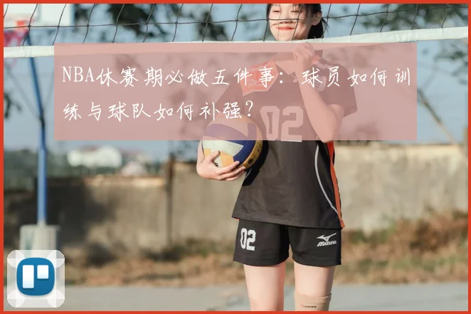 NBA休赛期必做五件事：球员如何训练与球队如何补强？